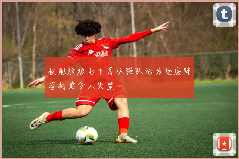 快船短短七个月从强队沦为垫底阵容构建令人失望