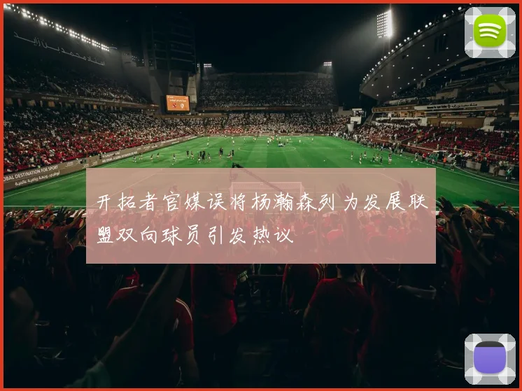 开拓者官媒误将杨瀚森列为发展联盟双向球员引发热议