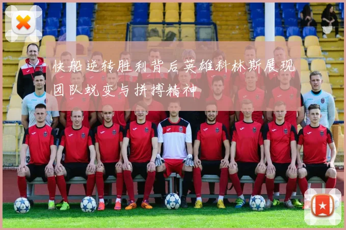 快船逆转胜利背后英雄科林斯展现团队蜕变与拼搏精神