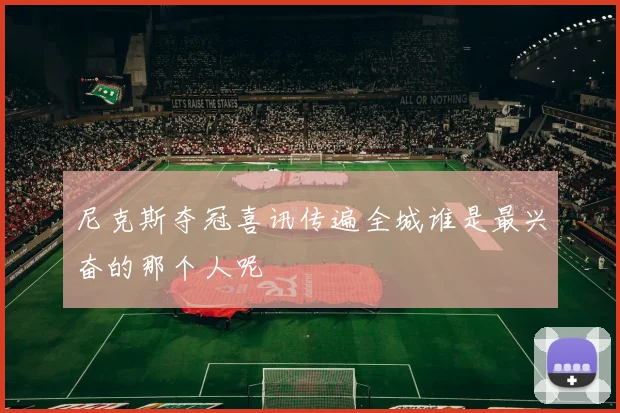 尼克斯夺冠喜讯传遍全城谁是最兴奋的那个人呢