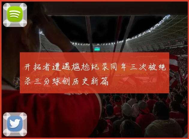 开拓者遭遇尴尬纪录同年三次被绝杀三分球创历史新篇