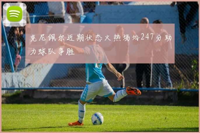 克尼佩尔近期状态火热场均247分助力球队争胜