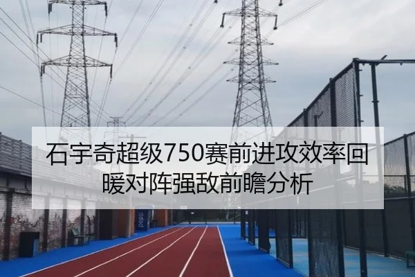 石宇奇超级750赛前进攻效率回暖对阵强敌前瞻分析（MILANSPORT）